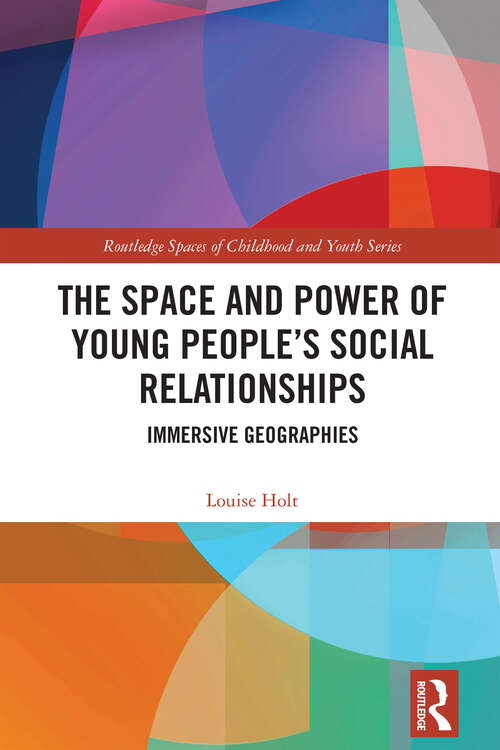 Book cover of The Space and Power of Young People's Social Relationships: Immersive Geographies (Routledge Spaces of Childhood and Youth Series)