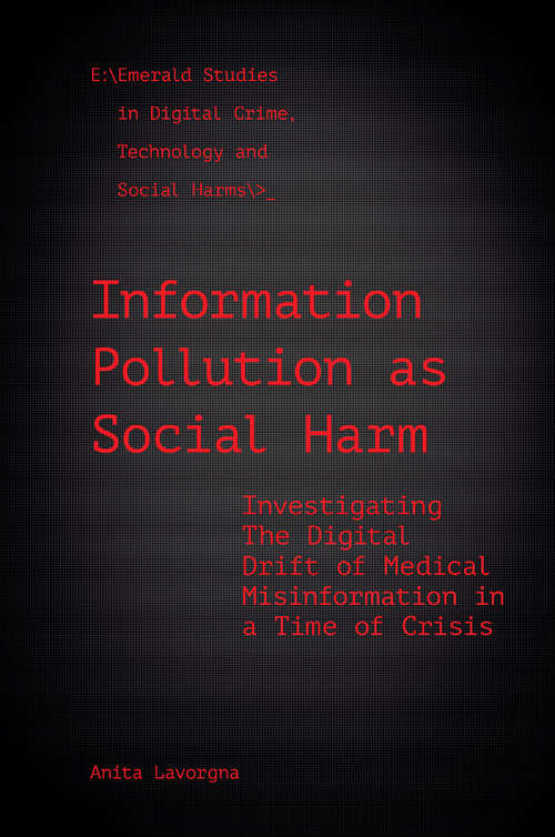 Book cover of Information Pollution as Social Harm: Investigating the Digital Drift of Medical Misinformation in a Time of Crisis (Emerald Studies In Digital Crime, Technology and Social Harms)