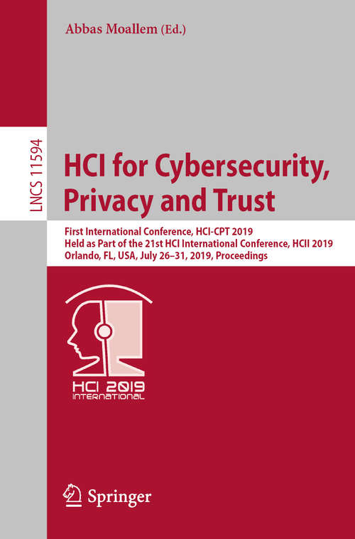 Book cover of HCI for Cybersecurity, Privacy and Trust: First International Conference, HCI-CPT 2019, Held as Part of the 21st HCI International Conference, HCII 2019, Orlando, FL, USA, July 26–31, 2019, Proceedings (1st ed. 2019) (Lecture Notes in Computer Science #11594)