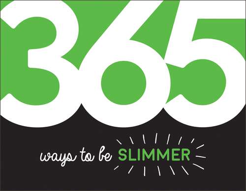 Book cover of 365 Ways to Be Slimmer: Inspiration and Motivation for Every Day