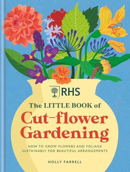 Book cover of RHS The Little Book of Cut-Flower Gardening: How to grow flowers and foliage sustainably for beautiful arrangements