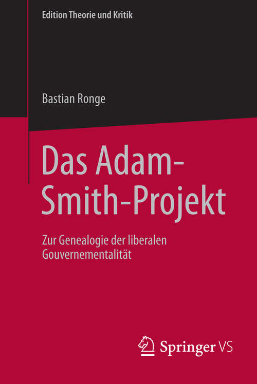 Book cover of Das Adam-Smith-Projekt: Zur Genealogie der liberalen Gouvernementalität (2015) (Edition Theorie und Kritik)