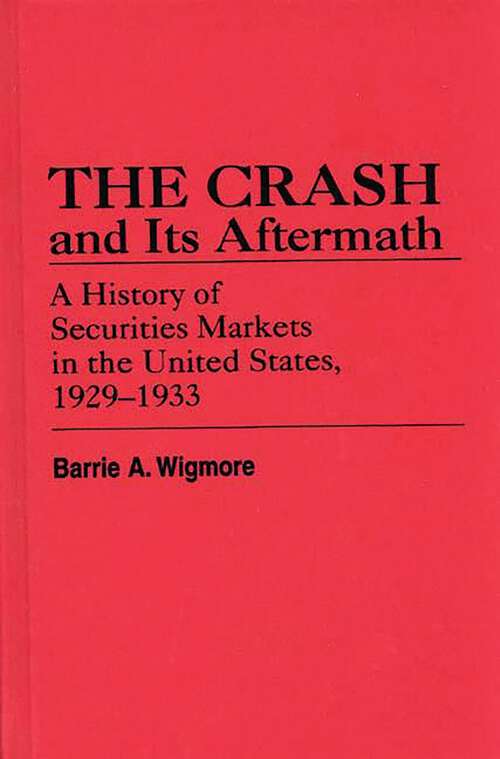 Book cover of The Crash and Its Aftermath: A History of Securities Markets in the United States, 1929-1933 (Contributions in Economics and Economic History)