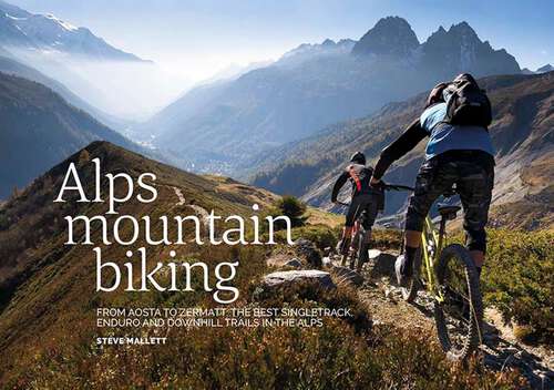 Book cover of Alps Mountain Biking: From Aosta to Zermatt: The Best Singletrack, Enduro and Downhill Trails in the Alps