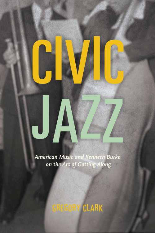 Book cover of Civic Jazz: American Music and Kenneth Burke on the Art of Getting Along