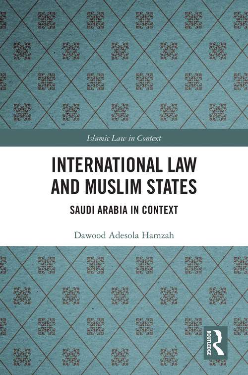 Book cover of International Law and Muslim States: Saudi Arabia in Context (Islamic Law in Context)