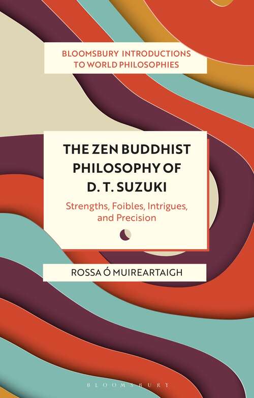 Book cover of The Zen Buddhist Philosophy of D. T. Suzuki: Strengths, Foibles, Intrigues, and Precision (Bloomsbury Introductions to World Philosophies)