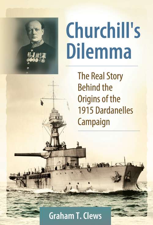 Book cover of Churchill's Dilemma: The Real Story Behind the Origins of the 1915 Dardanelles Campaign