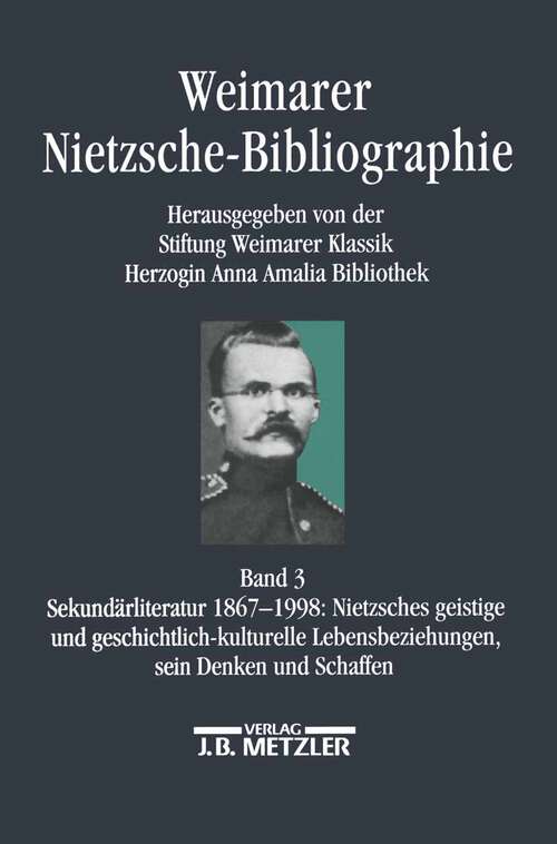 Book cover of Weimarer Nietzsche-Bibliographie in 5 Bänden: Band 3: Sekundärliteratur 1867-1998: Nietzsches geistige und geschichtskulturelle Lebensbeziehung, sein Denken und Schaffen (1. Aufl. 2002)