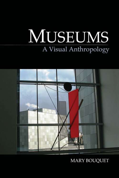 Book cover of Museums: A Visual Anthropology (Key Texts in the Anthropology of Visual and Material Culture)