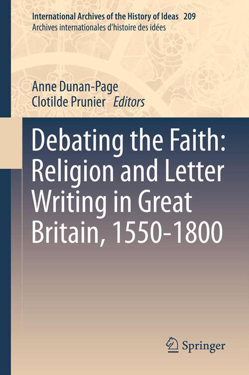 Book cover of Debating the Faith: Religion and Letter Writing in Great Britain, 1550-1800 (2013) (International Archives of the History of Ideas   Archives internationales d'histoire des idées #209)