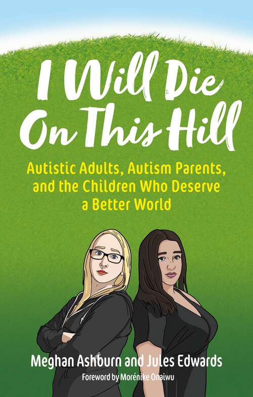 Book cover of I Will Die On This Hill: Autistic Adults, Autism Parents, and the Children Who Deserve a Better World