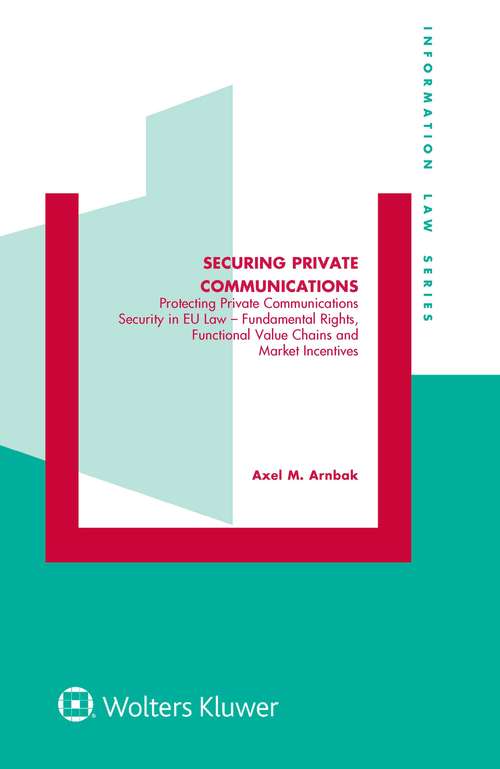 Book cover of Securing Private Communications: Protecting Private Communications Security in EU Law – Fundamental Rights, Functional Value Chains, and Market Incentives (Information Law Series Set)