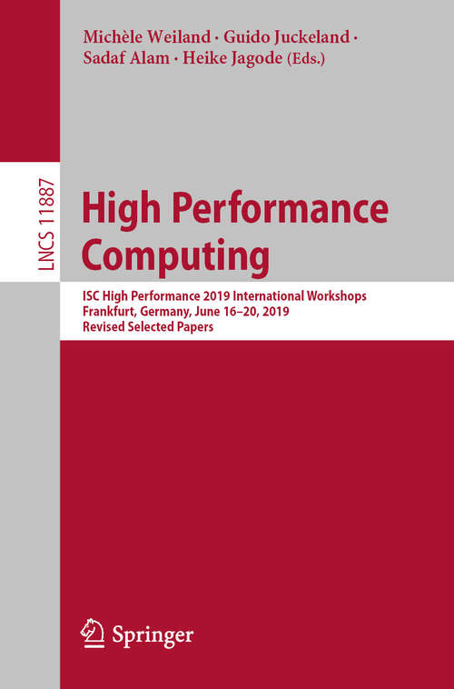 Book cover of High Performance Computing: ISC High Performance 2019 International Workshops, Frankfurt, Germany, June 16-20, 2019, Revised Selected Papers (1st ed. 2019) (Lecture Notes in Computer Science #11887)