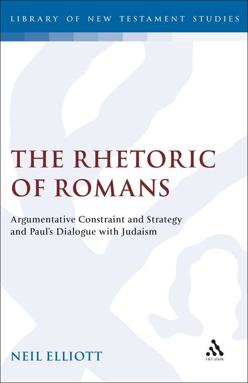 Book cover of The Rhetoric of Romans: Argumentative Constraint and Strategy and Paul's Dialogue with Judaism (The Library of New Testament Studies #45)