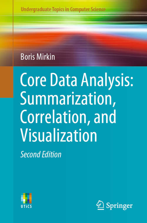 Book cover of Core Data Analysis: Summarization, Correlation, and Visualization: Summarization, Correlation And Visualization (2nd ed. 2019) (Undergraduate Topics in Computer Science)