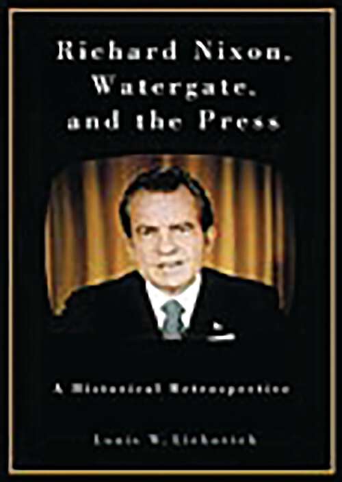 Book cover of Richard Nixon, Watergate, and the Press: A Historical Retrospective