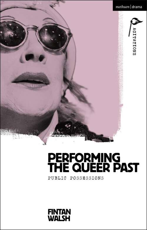 Book cover of Performing the Queer Past: Public Possessions (Methuen Drama Agitations: Text, Politics and Performances)
