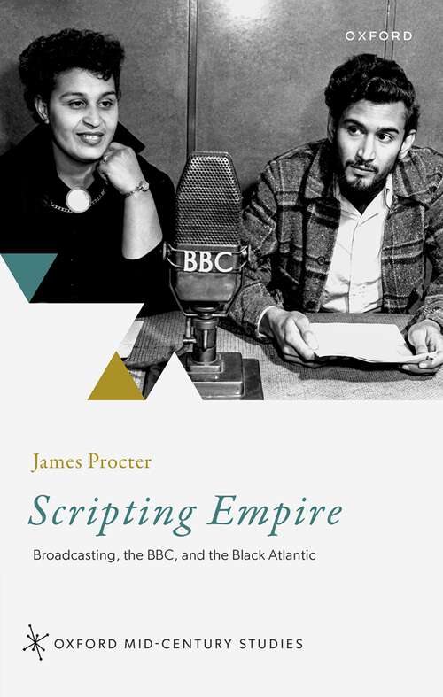Book cover of Scripting Empire: Broadcasting, the BBC, and the Black Atlantic (Oxford Mid-Century Studies Series)