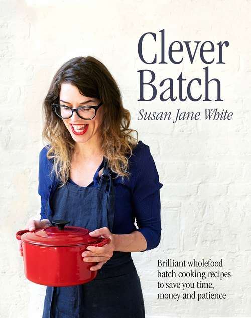 Book cover of Clever Batch: Brilliant wholefood batch-cooking recipes to save you time, money and patience