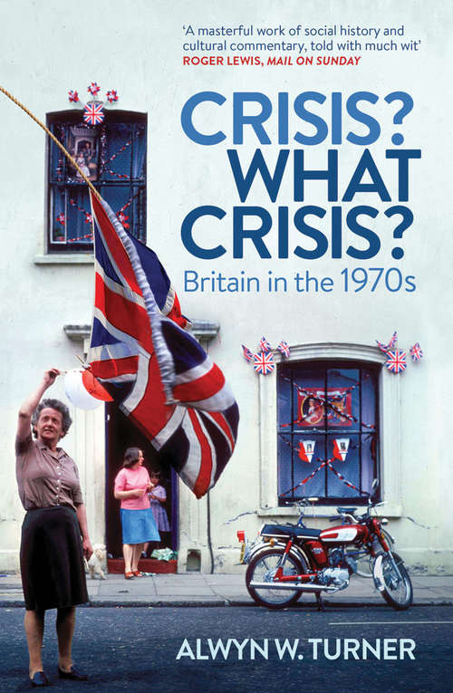 Book cover of Crisis, What Crisis?: Britain In The 1970s