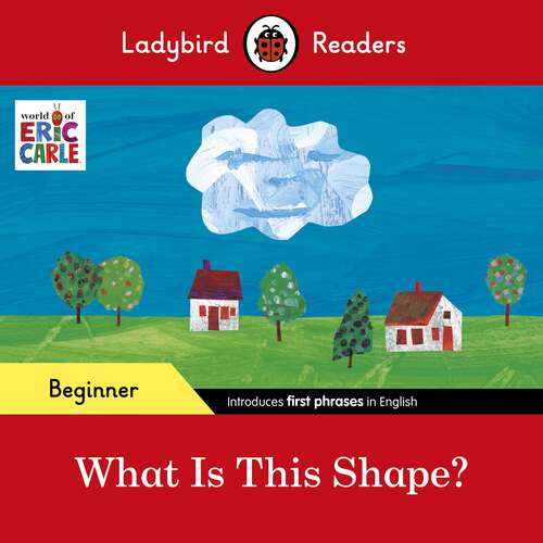 Book cover of Ladybird Readers Beginner Level - Eric Carle - What Is This Shape? (Ladybird Readers)
