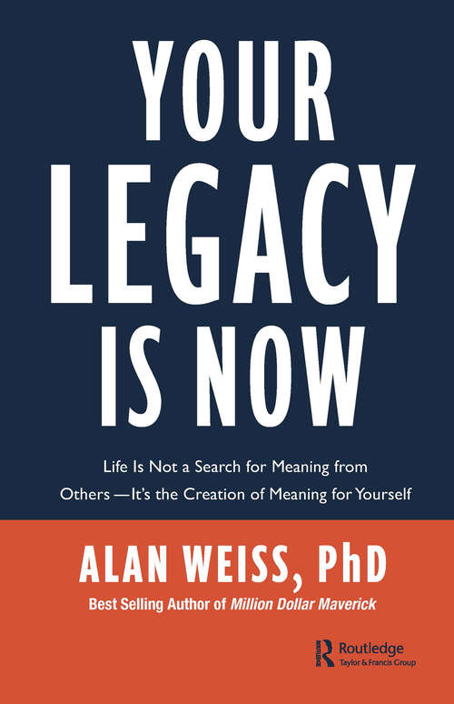 Book cover of Your Legacy is Now: Life is Not a Search for Meaning from Others -- It's the Creation of Meaning for Yourself