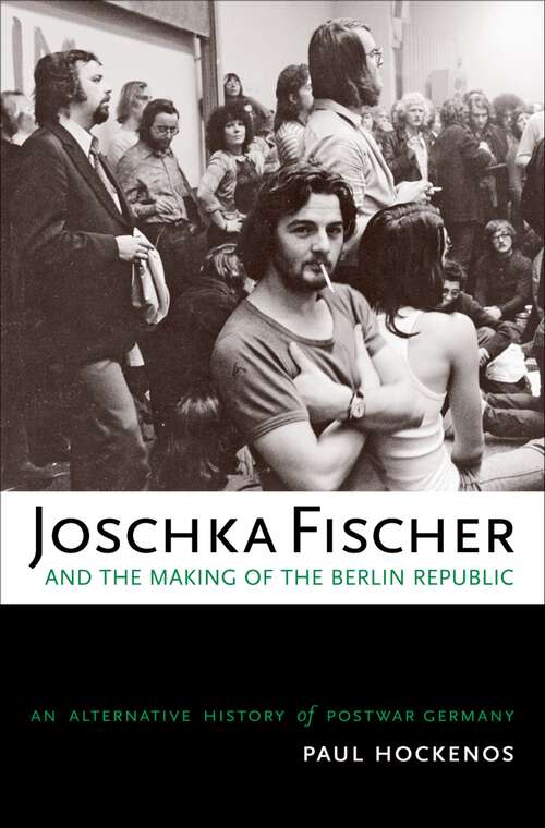 Book cover of Joschka Fischer and the Making of the Berlin Republic: An Alternative History of Postwar Germany