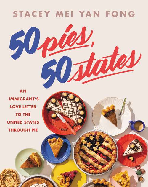 Book cover of 50 Pies, 50 States: An Immigrant's Love Letter to the United States Through Pie