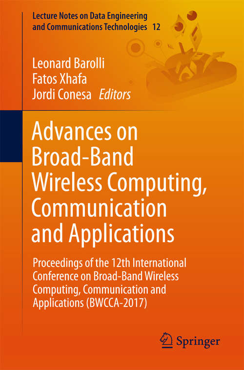 Book cover of Advances on Broad-Band Wireless Computing, Communication and Applications: Proceedings of the 12th International Conference on Broad-Band Wireless Computing, Communication and Applications (BWCCA-2017) (Lecture Notes on Data Engineering and Communications Technologies #12)