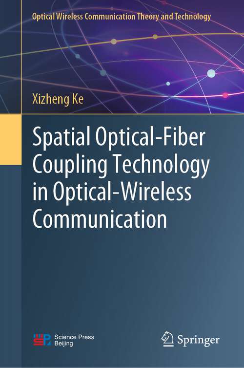 Book cover of Spatial Optical-Fiber Coupling Technology in Optical-Wireless Communication (1st ed. 2023) (Optical Wireless Communication Theory and Technology)