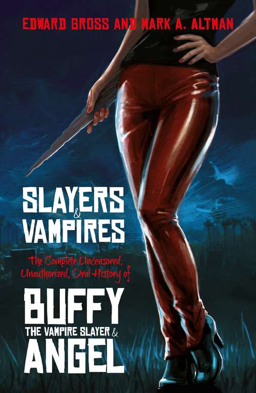 Book cover of Slayers and Vampires: The Complete Uncensored, Unauthorized, Oral History of Buffy the Vampire Slayer & Angel