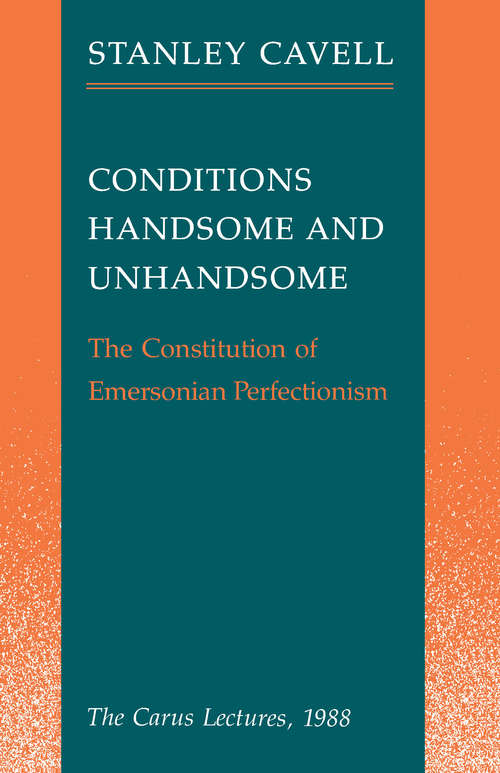 Book cover of Conditions Handsome and Unhandsome: The Constitution of Emersonian Perfectionism:  The Carus Lectures, 1988