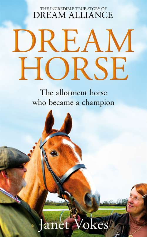 Book cover of Dream Horse: The Incredible True Story of Dream Alliance – the Allotment Horse who Became a Champion