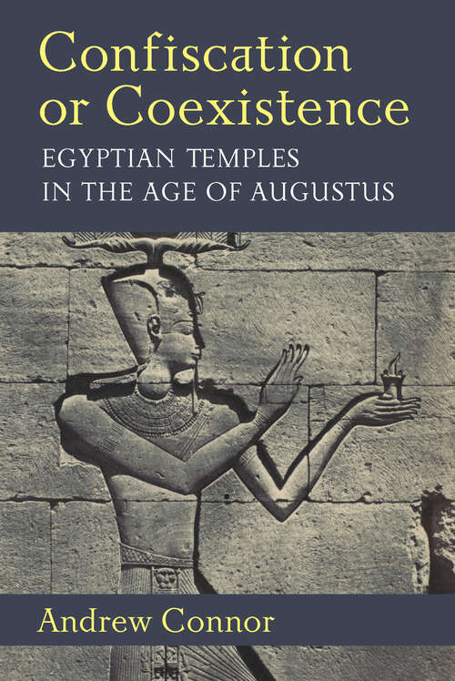 Book cover of Confiscation or Coexistence: Egyptian Temples in the Age of Augustus (New Texts From Ancient Cultures)
