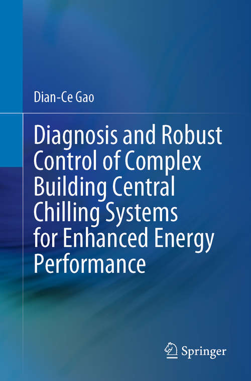 Book cover of Diagnosis and Robust Control of Complex Building Central Chilling Systems for Enhanced Energy Performance (1st ed. 2019)