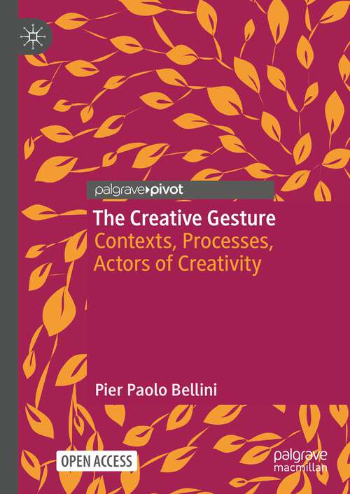 Book cover of The Creative Gesture: Contexts, Processes, Actors of Creativity (2024) (Palgrave Studies in Creativity and Culture)