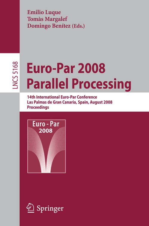 Book cover of Euro-Par 2008 Parallel Processing: 14th International Euro-Par Conference, Las Palmas de Gran Canaria, Spain, August 26-29, 2008, Proceedings (2008) (Lecture Notes in Computer Science #5168)