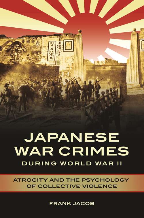 Book cover of Japanese War Crimes during World War II: Atrocity and the Psychology of Collective Violence