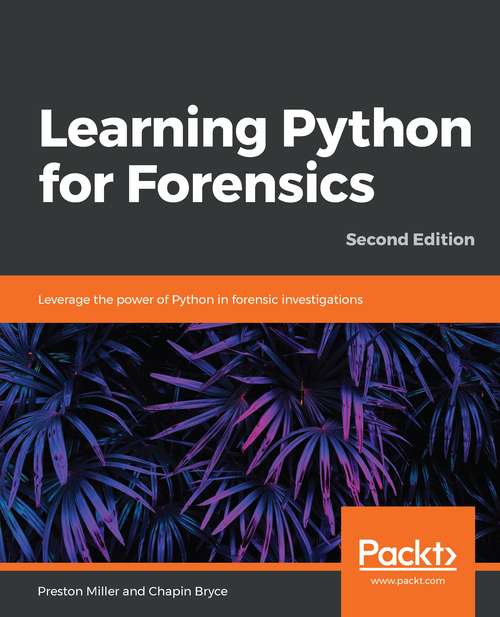 Book cover of Learning Python for Forensics, Second Edition: Leverage The Power Of Python In Forensic Investigations, 2nd Edition (2)