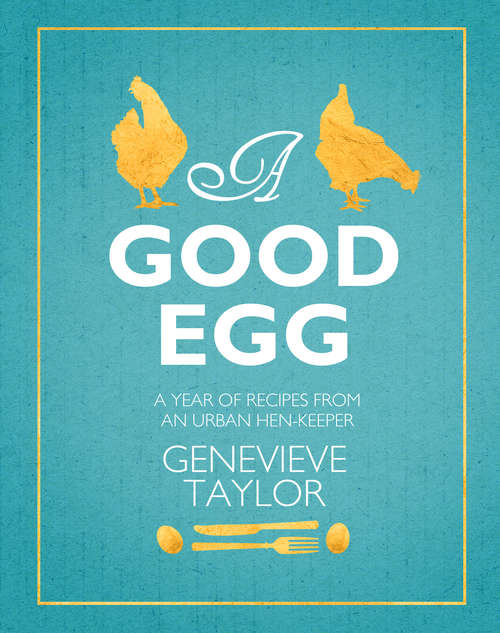 Book cover of A Good Egg: a year of recipes from an urban hen-keeper
