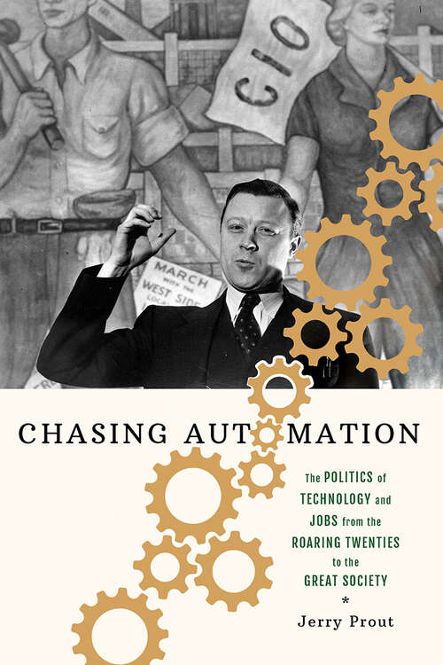 Book cover of Chasing Automation: The Politics of Technology and Jobs from the Roaring Twenties to the Great Society