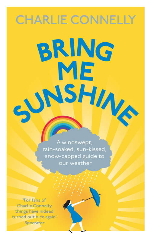 Book cover of Bring Me Sunshine: A Windswept, Rain-Soaked, Sun-Kissed, Snow-Capped Guide To Our Weather
