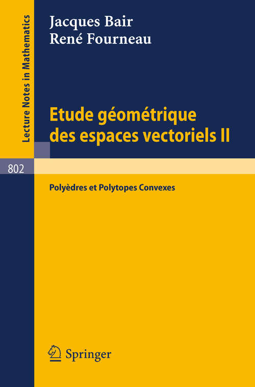 Book cover of Etude Geometrique des Espaces Vectoriels II: Polyedres et Polytopes Convexes (1980) (Lecture Notes in Mathematics #802)