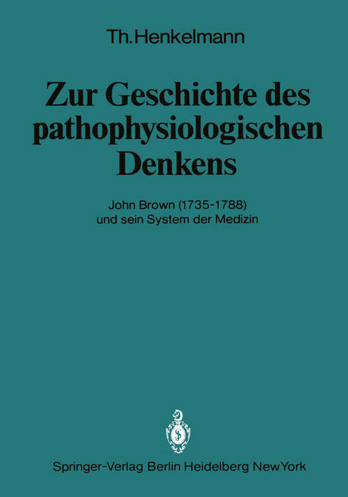 Book cover of Zur Geschichte des pathophysiologischen Denkens: John Brown (1735–1788) und sein System der Medizin (1981) (Veröffentlichungen aus der Forschungsstelle für Theoretische Pathologie der Heidelberger Akademie der Wissenschaften)