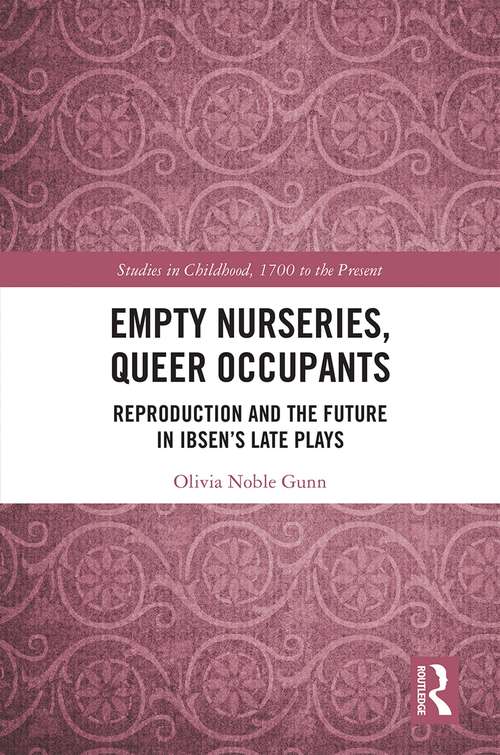 Book cover of Empty Nurseries, Queer Occupants: Reproduction and the Future in Ibsen’s Late Plays (Studies in Childhood, 1700 to the Present)