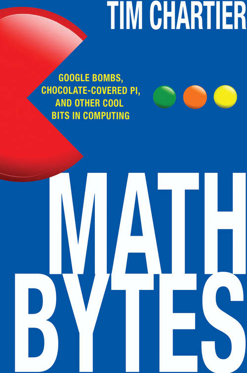 Book cover of Math Bytes: Google Bombs, Chocolate-Covered Pi, and Other Cool Bits in Computing