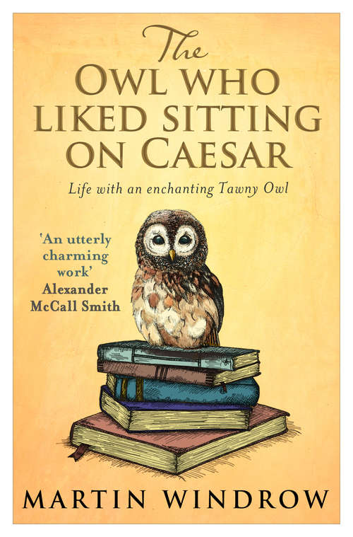 Book cover of The Owl Who Liked Sitting on Caesar: Living With A Tawny Owl