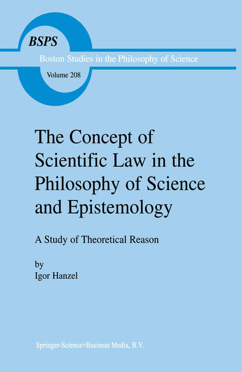 Book cover of The Concept of Scientific Law in the Philosophy of Science and Epistemology: A Study of Theoretical Reason (1999) (Boston Studies in the Philosophy and History of Science #208)
