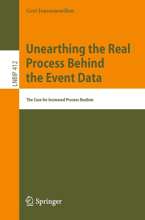 Book cover of Unearthing the Real Process Behind the Event Data: The Case for Increased Process Realism (1st ed. 2021) (Lecture Notes in Business Information Processing #412)